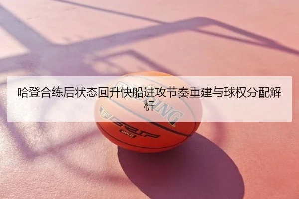 哈登合练后状态回升快船进攻节奏重建与球权分配解析